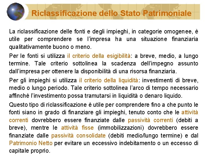 Riclassificazione dello Stato Patrimoniale La riclassificazione delle fonti e degli impieghi, in categorie omogenee,