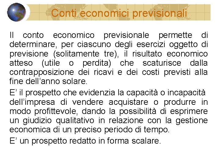 Conti economici previsionali Il conto economico previsionale permette di determinare, per ciascuno degli esercizi