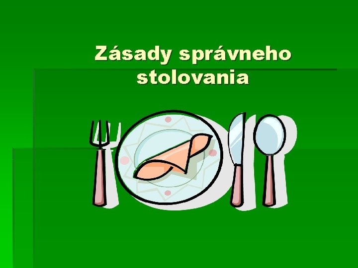 Zásady správneho stolovania Zásady správneho stolovania