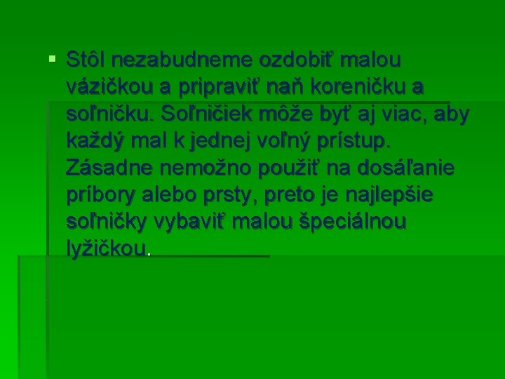 § Stôl nezabudneme ozdobiť malou vázičkou a pripraviť naň koreničku a soľničku. Soľničiek môže § Stôl nezabudneme ozdobiť malou vázičkou a pripraviť naň koreničku a soľničku. Soľničiek môže