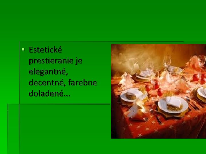 § Estetické prestieranie je elegantné, decentné, farebne doladené. . . § Estetické prestieranie je elegantné, decentné, farebne doladené. . .
