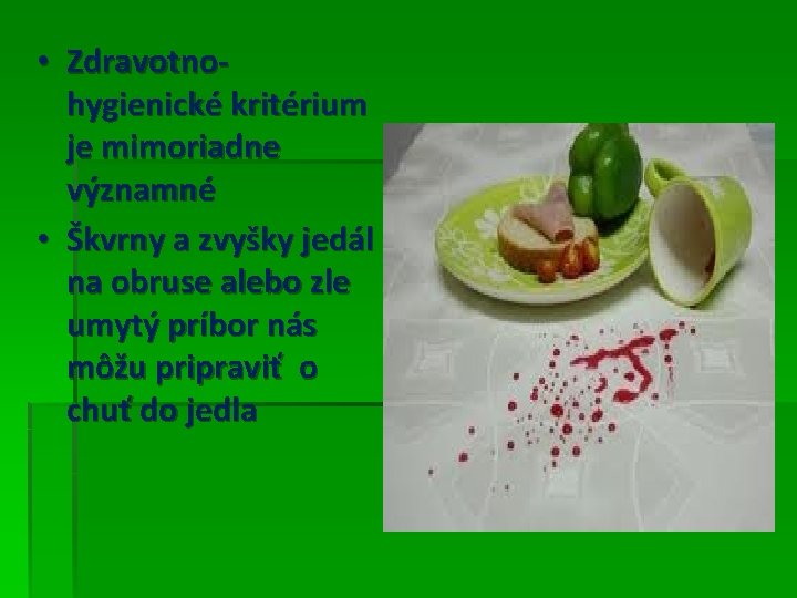 • Zdravotnohygienické kritérium je mimoriadne významné • Škvrny a zvyšky jedál na obruse • Zdravotnohygienické kritérium je mimoriadne významné • Škvrny a zvyšky jedál na obruse