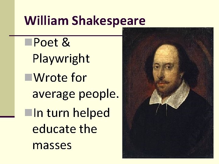 William Shakespeare n. Poet & Playwright n. Wrote for average people. n. In turn