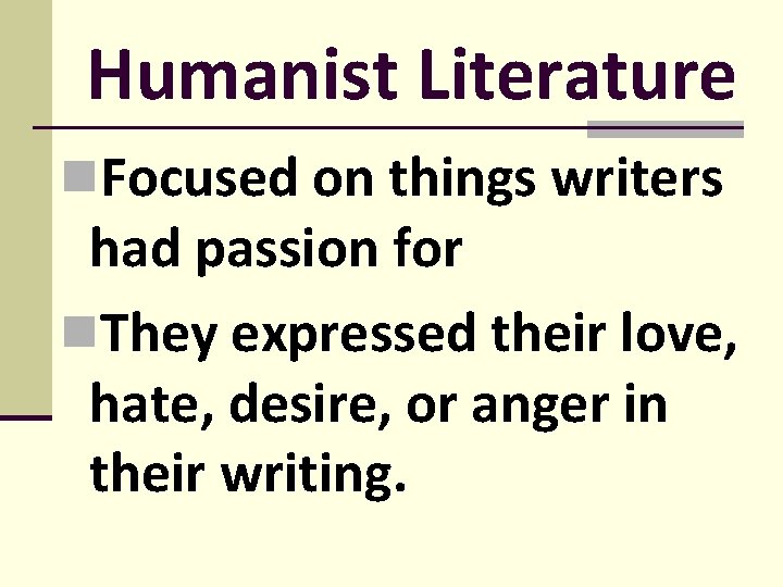 Humanist Literature n. Focused on things writers had passion for n. They expressed their