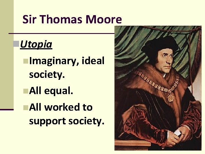 Sir Thomas Moore n. Utopia n. Imaginary, ideal society. n. All equal. n. All