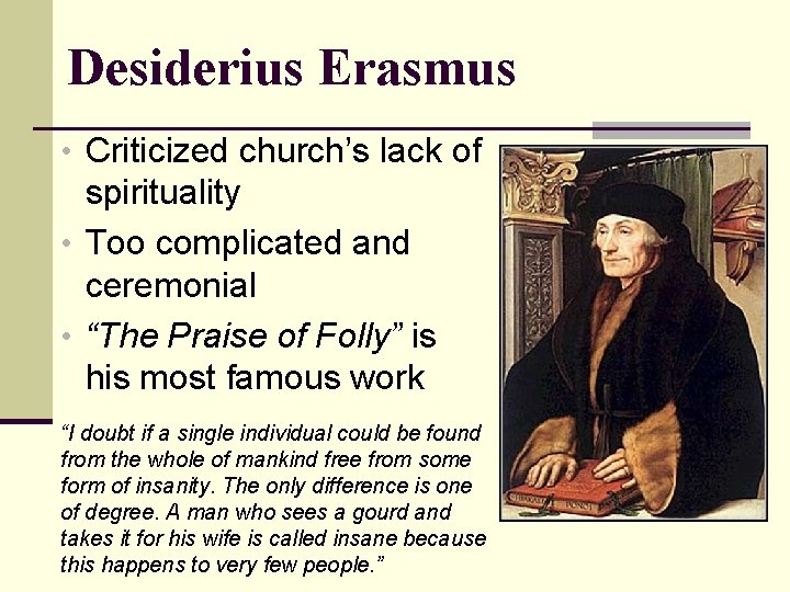 Desiderius Erasmus • Criticized church’s lack of spirituality • Too complicated and ceremonial •