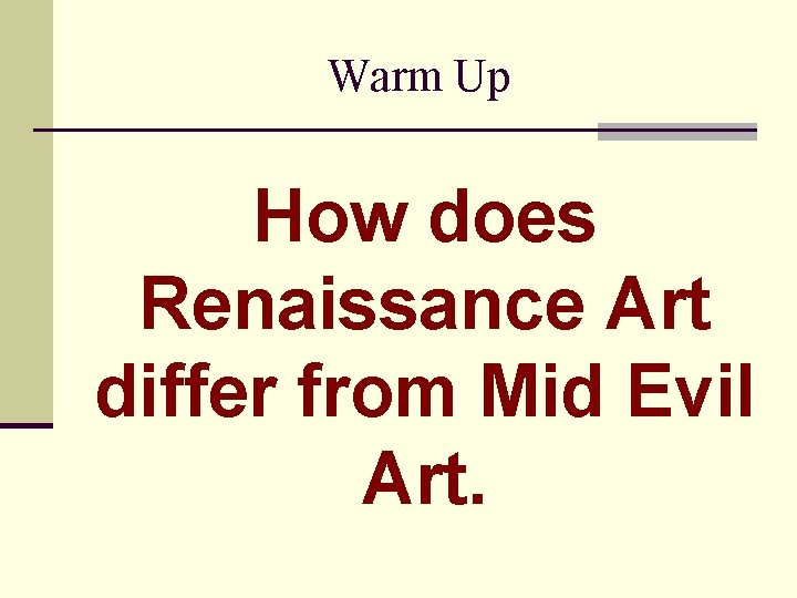 Warm Up How does Renaissance Art differ from Mid Evil Art. 