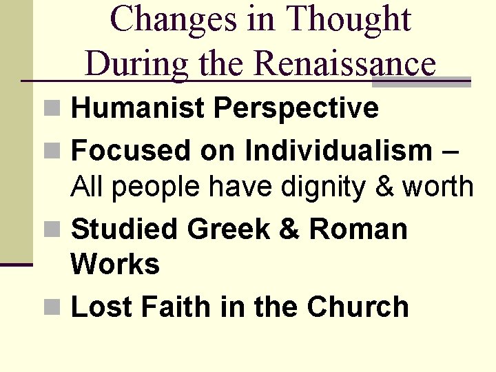 Changes in Thought During the Renaissance n Humanist Perspective n Focused on Individualism –