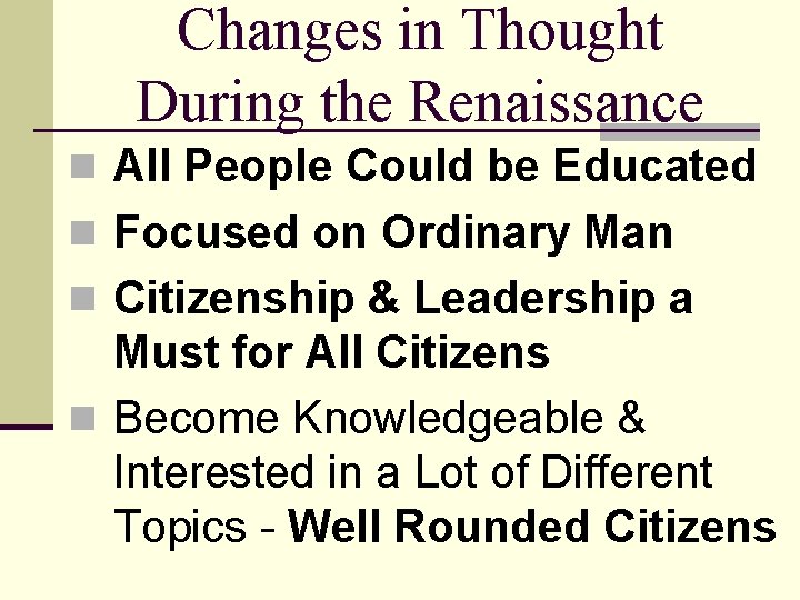 Changes in Thought During the Renaissance n All People Could be Educated n Focused