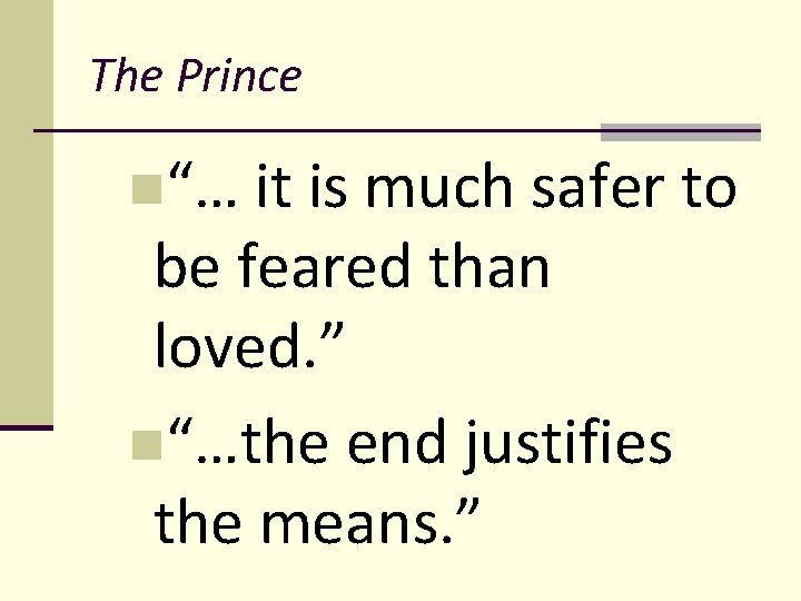 The Prince n“… it is much safer to be feared than loved. ” n“…the