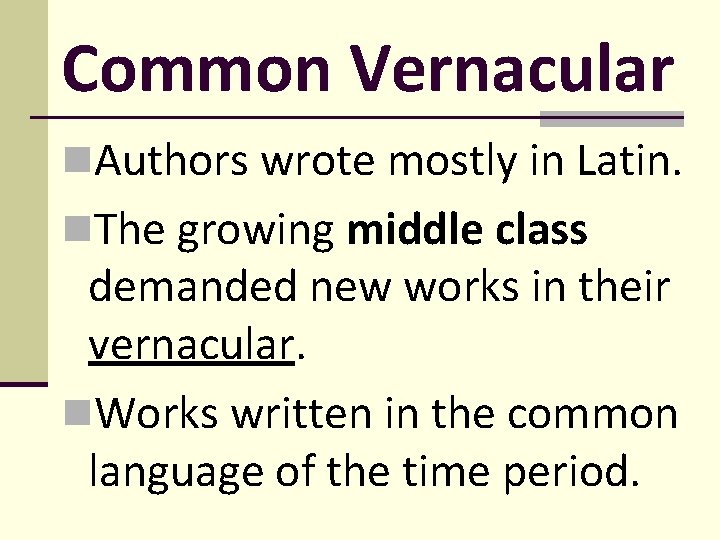 Common Vernacular n. Authors wrote mostly in Latin. n. The growing middle class demanded