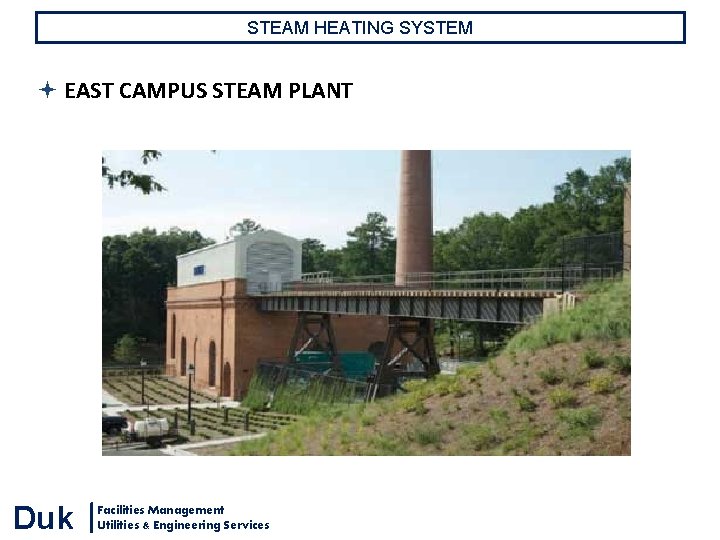 STEAM HEATING SYSTEM EAST CAMPUS STEAM PLANT Duk Facilities Management Utilities & Engineering Services STEAM HEATING SYSTEM EAST CAMPUS STEAM PLANT Duk Facilities Management Utilities & Engineering Services