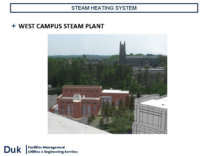 STEAM HEATING SYSTEM WEST CAMPUS STEAM PLANT Duk Facilities Management Utilities & Engineering Services STEAM HEATING SYSTEM WEST CAMPUS STEAM PLANT Duk Facilities Management Utilities & Engineering Services