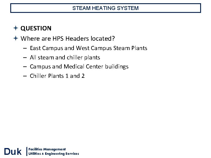 STEAM HEATING SYSTEM QUESTION Where are HPS Headers located? – – Duk East Campus STEAM HEATING SYSTEM QUESTION Where are HPS Headers located? – – Duk East Campus