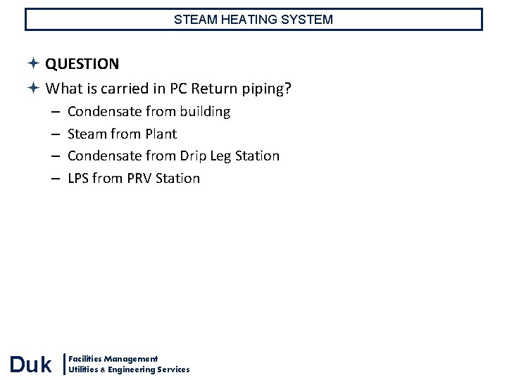 STEAM HEATING SYSTEM QUESTION What is carried in PC Return piping? – – Duk STEAM HEATING SYSTEM QUESTION What is carried in PC Return piping? – – Duk