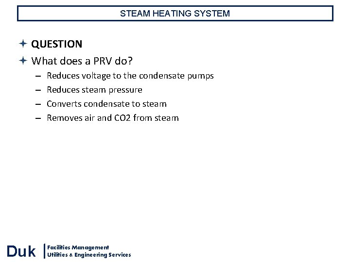 STEAM HEATING SYSTEM QUESTION What does a PRV do? – – Duk Reduces voltage STEAM HEATING SYSTEM QUESTION What does a PRV do? – – Duk Reduces voltage
