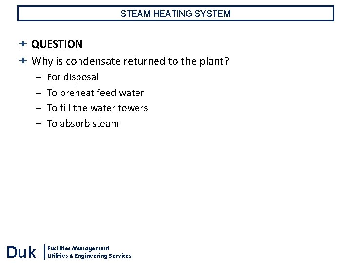 STEAM HEATING SYSTEM QUESTION Why is condensate returned to the plant? – – Duk STEAM HEATING SYSTEM QUESTION Why is condensate returned to the plant? – – Duk