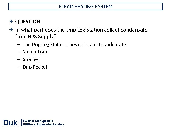 STEAM HEATING SYSTEM QUESTION In what part does the Drip Leg Station collect condensate STEAM HEATING SYSTEM QUESTION In what part does the Drip Leg Station collect condensate