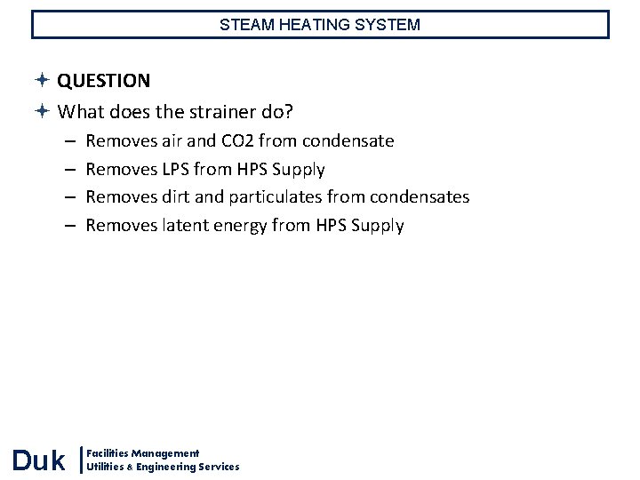 STEAM HEATING SYSTEM QUESTION What does the strainer do? – – Duk Removes air STEAM HEATING SYSTEM QUESTION What does the strainer do? – – Duk Removes air