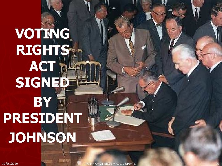 VOTING RIGHTS ACT SIGNED BY PRESIDENT JOHNSON 10/26/2020 MAH - CH 21 SEC 2 VOTING RIGHTS ACT SIGNED BY PRESIDENT JOHNSON 10/26/2020 MAH - CH 21 SEC 2