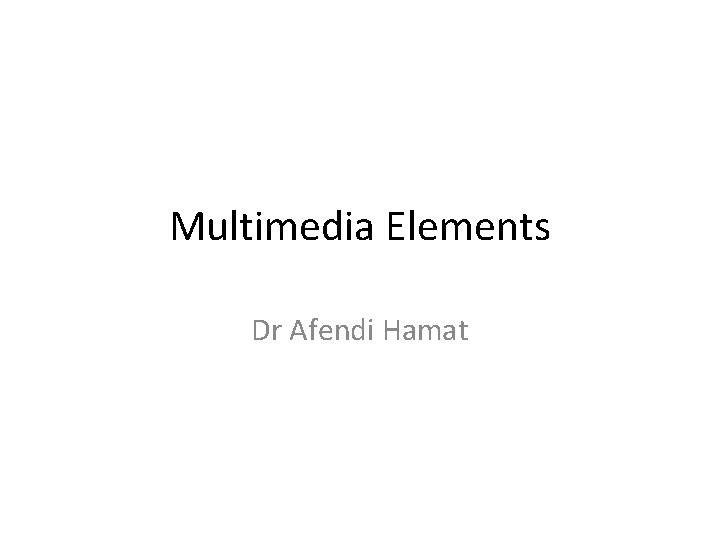 Multimedia Elements Dr Afendi Hamat 
