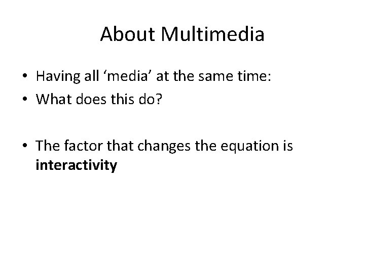 About Multimedia • Having all ‘media’ at the same time: • What does this