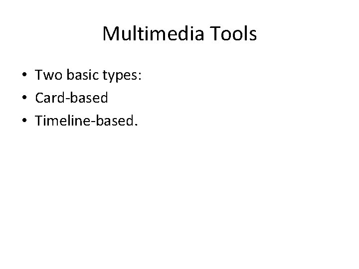 Multimedia Tools • Two basic types: • Card-based • Timeline-based. 