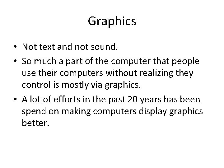 Graphics • Not text and not sound. • So much a part of the