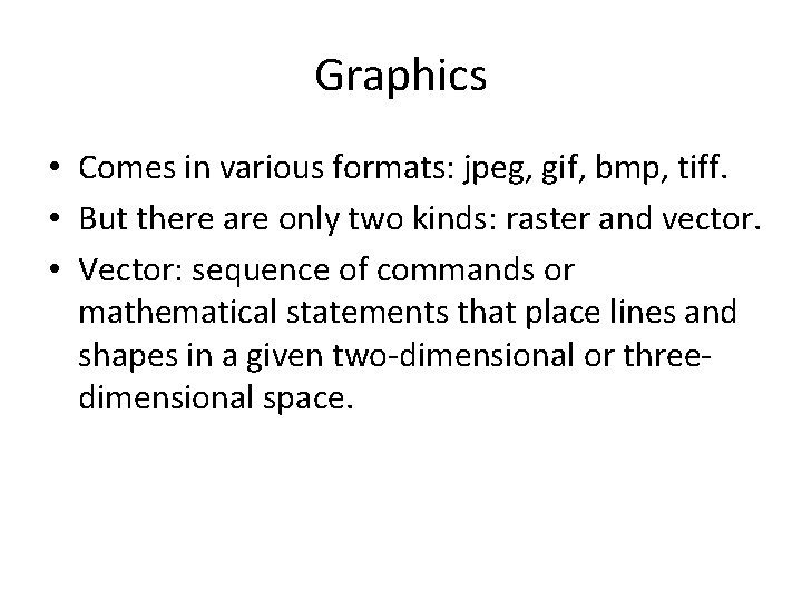 Graphics • Comes in various formats: jpeg, gif, bmp, tiff. • But there are