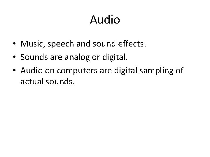 Audio • Music, speech and sound effects. • Sounds are analog or digital. •