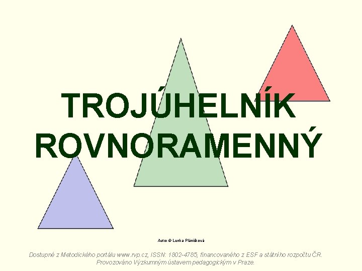 TROJÚHELNÍK ROVNORAMENNÝ Autor © Lenka Pláničková Dostupné z Metodického portálu www. rvp. cz, ISSN: