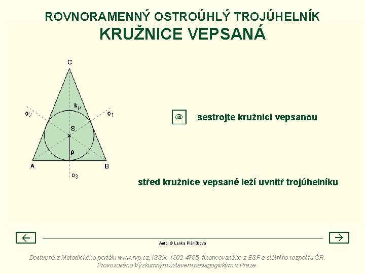 ROVNORAMENNÝ OSTROÚHLÝ TROJÚHELNÍK KRUŽNICE VEPSANÁ sestrojte kružnici vepsanou střed kružnice vepsané leží uvnitř trojúhelníku