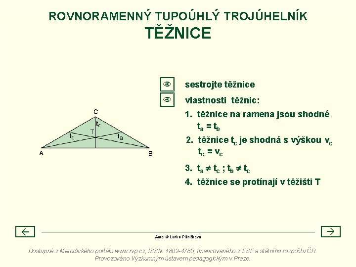 ROVNORAMENNÝ TUPOÚHLÝ TROJÚHELNÍK TĚŽNICE sestrojte těžnice vlastnosti těžnic: 1. těžnice na ramena jsou shodné