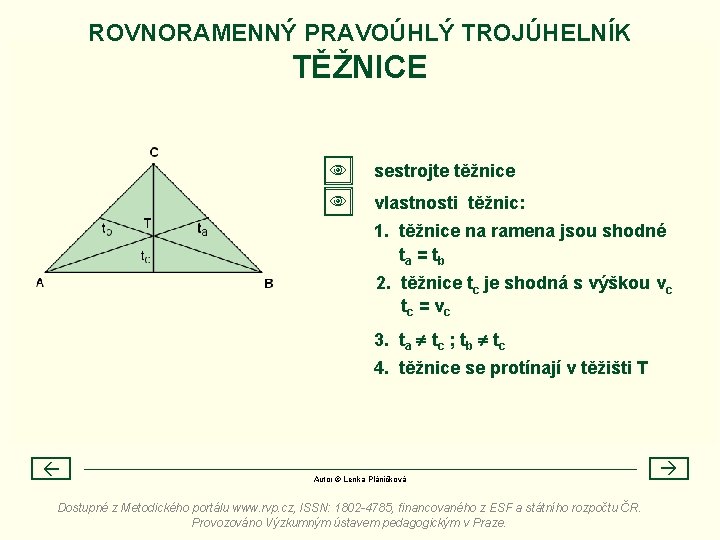 ROVNORAMENNÝ PRAVOÚHLÝ TROJÚHELNÍK TĚŽNICE sestrojte těžnice vlastnosti těžnic: 1. těžnice na ramena jsou shodné