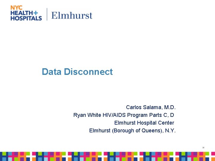 Data Disconnect Carlos Salama, M. D. Ryan White HIV/AIDS Program Parts C, D Elmhurst