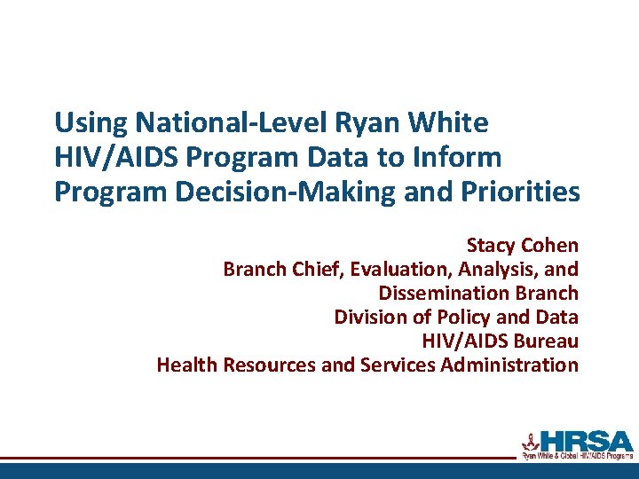 Using National-Level Ryan White HIV/AIDS Program Data to Inform Program Decision-Making and Priorities Stacy