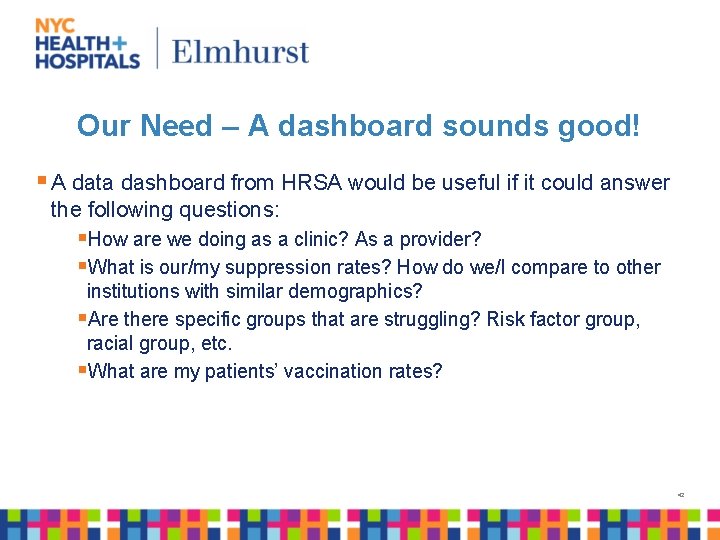 Our Need – A dashboard sounds good! § A data dashboard from HRSA would