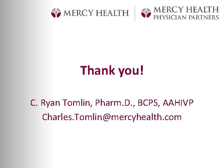 Thank you! C. Ryan Tomlin, Pharm. D. , BCPS, AAHIVP Charles. Tomlin@mercyhealth. com 