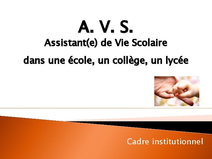 A. V. S. Assistant(e) de Vie Scolaire dans une école, un collège, un lycée