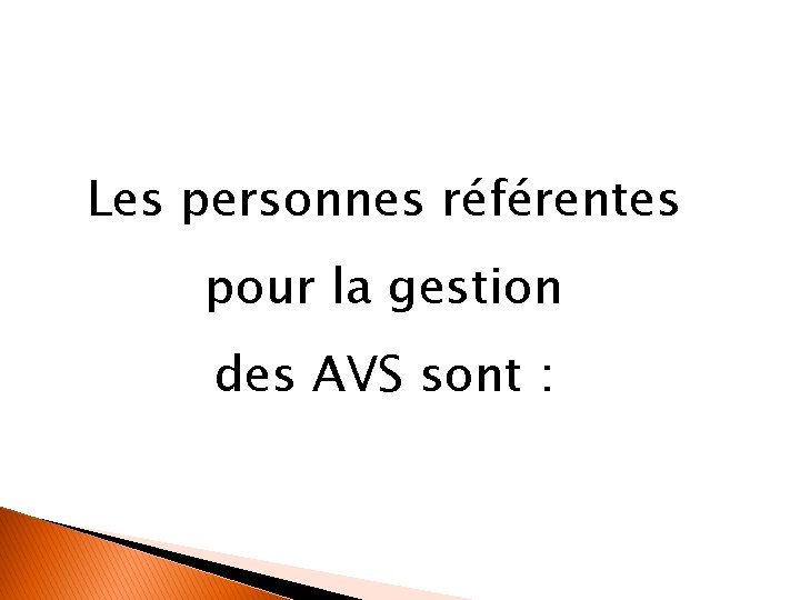 Les personnes référentes pour la gestion des AVS sont : 