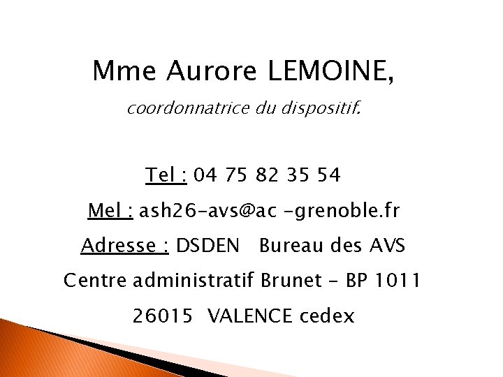 Mme Aurore LEMOINE, coordonnatrice du dispositif. Tel : 04 75 82 35 54 Mel