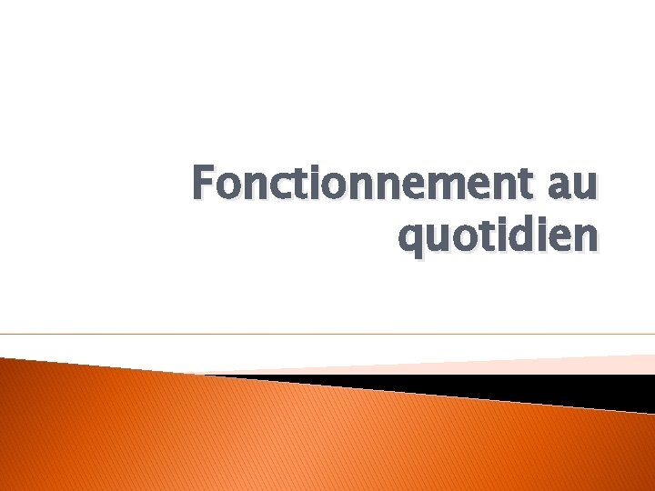 Fonctionnement au quotidien 