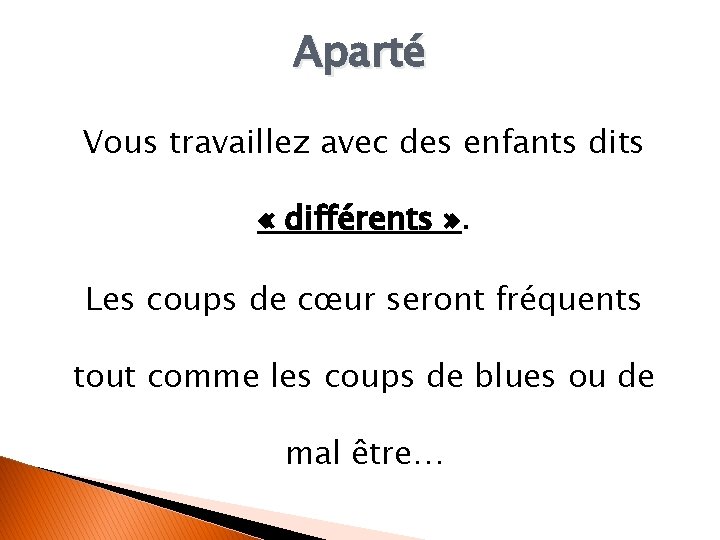 Aparté Vous travaillez avec des enfants dits « différents » . Les coups de