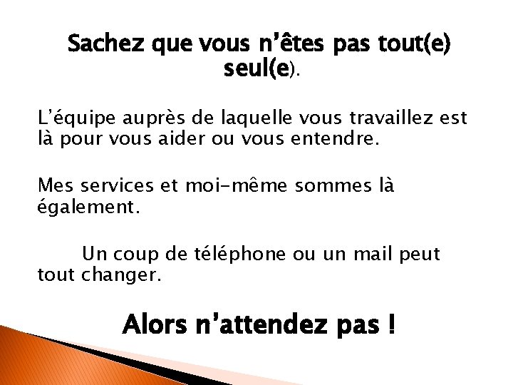 Sachez que vous n’êtes pas tout(e) seul(e). L’équipe auprès de laquelle vous travaillez est