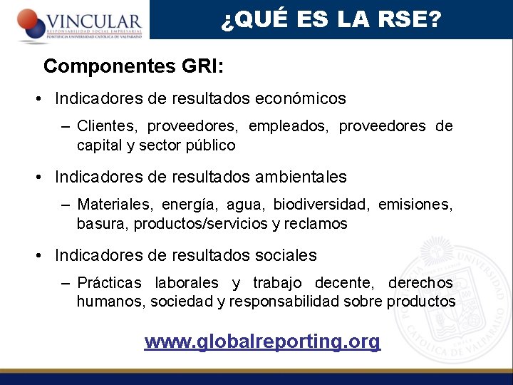 ¿QUÉ ES LA RSE? Componentes GRI: • Indicadores de resultados económicos – Clientes, proveedores,