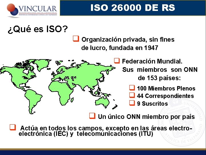 ISO 26000 DE RS ¿Qué es ISO? q Organización privada, sin fines de lucro,