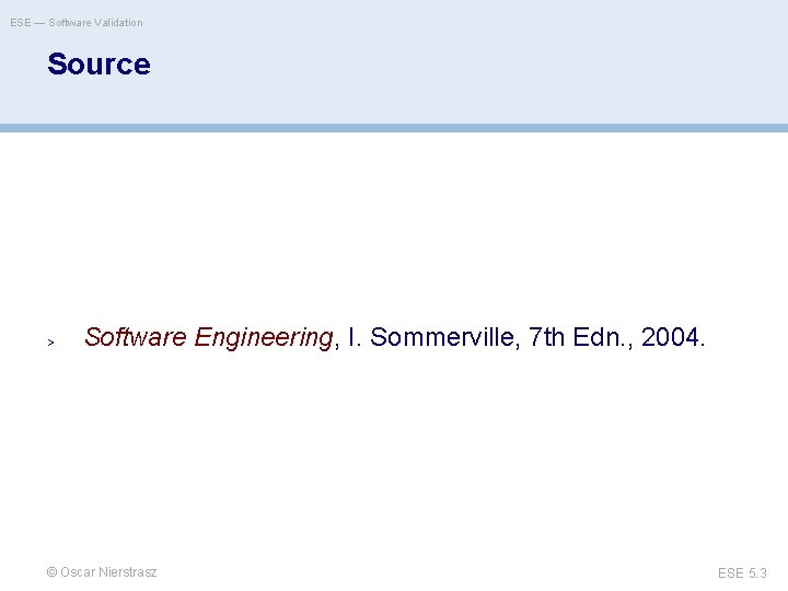 ESE — Software Validation Source > Software Engineering, I. Sommerville, 7 th Edn. ,