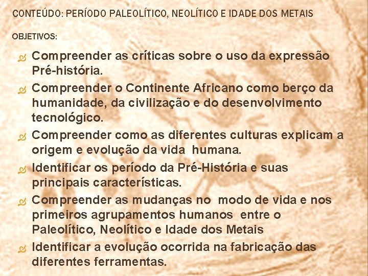 CONTEÚDO: PERÍODO PALEOLÍTICO, NEOLÍTICO E IDADE DOS METAIS OBJETIVOS: Compreender as críticas sobre o