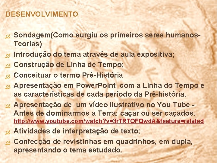 DESENVOLVIMENTO Sondagem(Como surgiu os primeiros seres humanos. Teorias) Introdução do tema através de aula