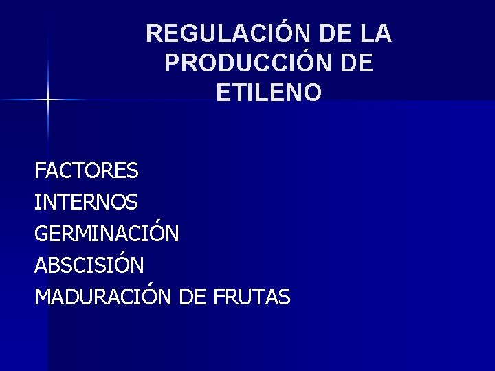 REGULACIÓN DE LA PRODUCCIÓN DE ETILENO FACTORES INTERNOS GERMINACIÓN ABSCISIÓN MADURACIÓN DE FRUTAS 